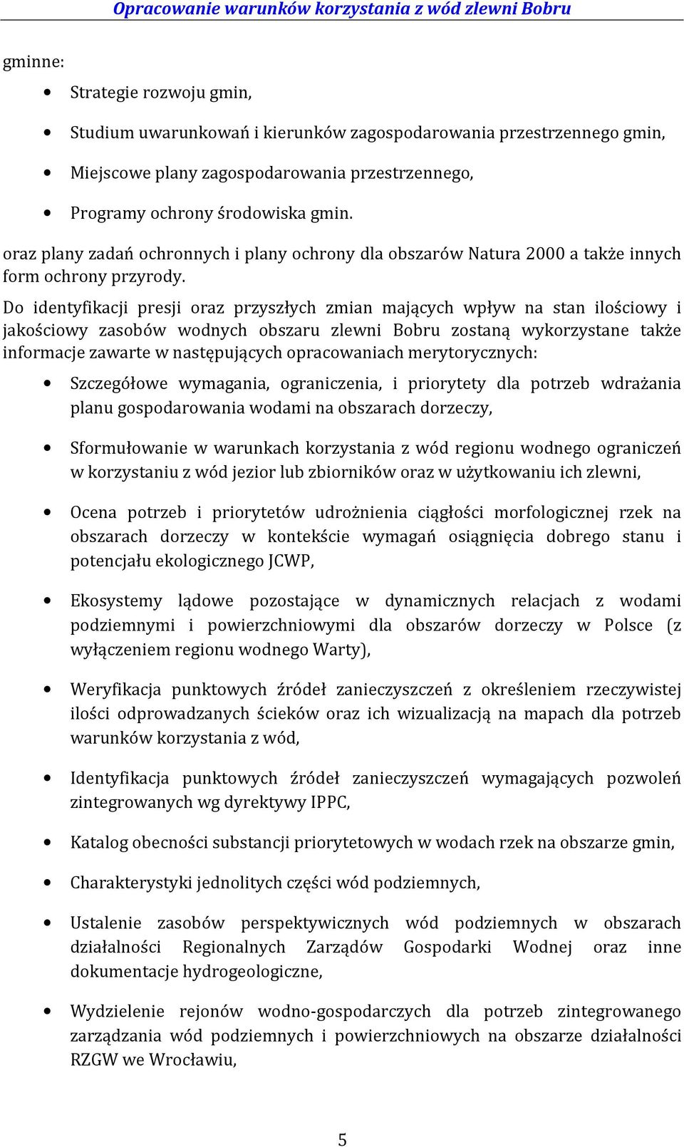 Do identyfikacji presji oraz przyszłych zmian mających wpływ na stan ilościowy i jakościowy zasobów wodnych obszaru zlewni Bobru zostaną wykorzystane także informacje zawarte w następujących