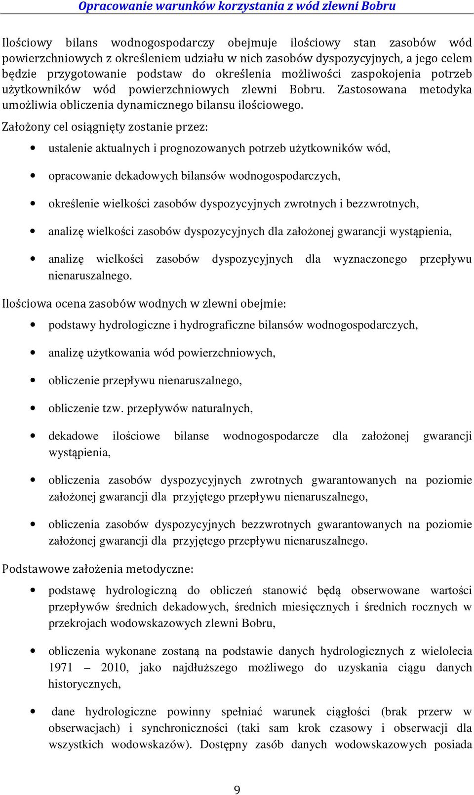 Założony cel osiągnięty zostanie przez: ustalenie aktualnych i prognozowanych potrzeb użytkowników wód, opracowanie dekadowych bilansów wodnogospodarczych, określenie wielkości zasobów dyspozycyjnych