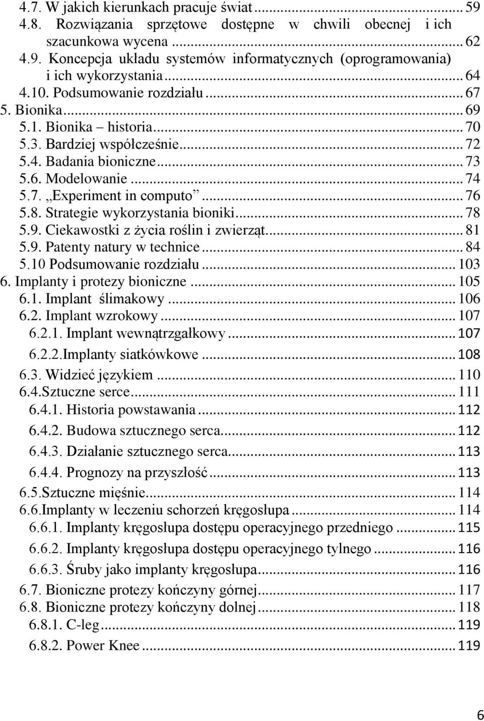 .. 76 5.8. Strategie wykorzystania bioniki... 78 5.9. Ciekawostki z życia roślin i zwierząt... 81 5.9. Patenty natury w technice... 84 5.10 Podsumowanie rozdziału... 103 6.