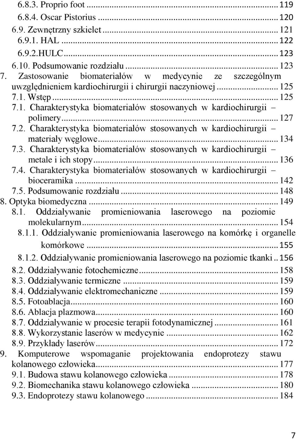 .. 127 7.2. Charakterystyka biomateriałów stosowanych w kardiochirurgii materiały węglowe... 134 7.3. Charakterystyka biomateriałów stosowanych w kardiochirurgii metale i ich stopy... 136 7.4. Charakterystyka biomateriałów stosowanych w kardiochirurgii bioceramika.