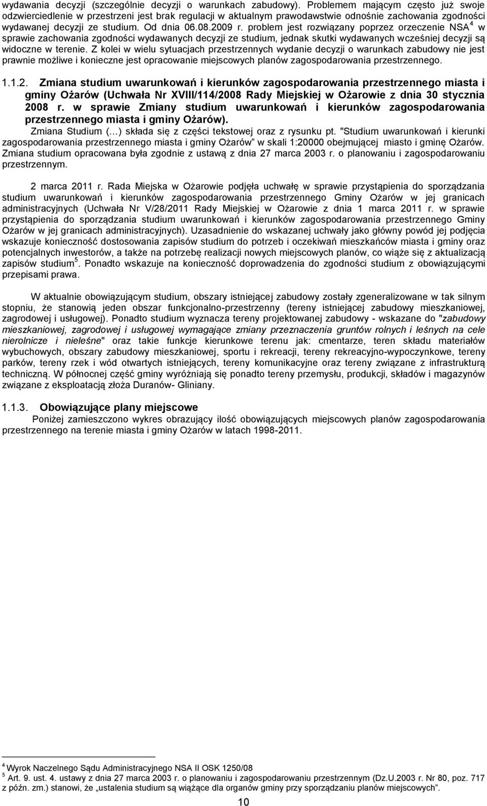 problem jest rozwiązany poprzez orzeczenie NSA 4 w sprawie zachowania zgodności wydawanych decyzji ze studium, jednak skutki wydawanych wcześniej decyzji są widoczne w terenie.