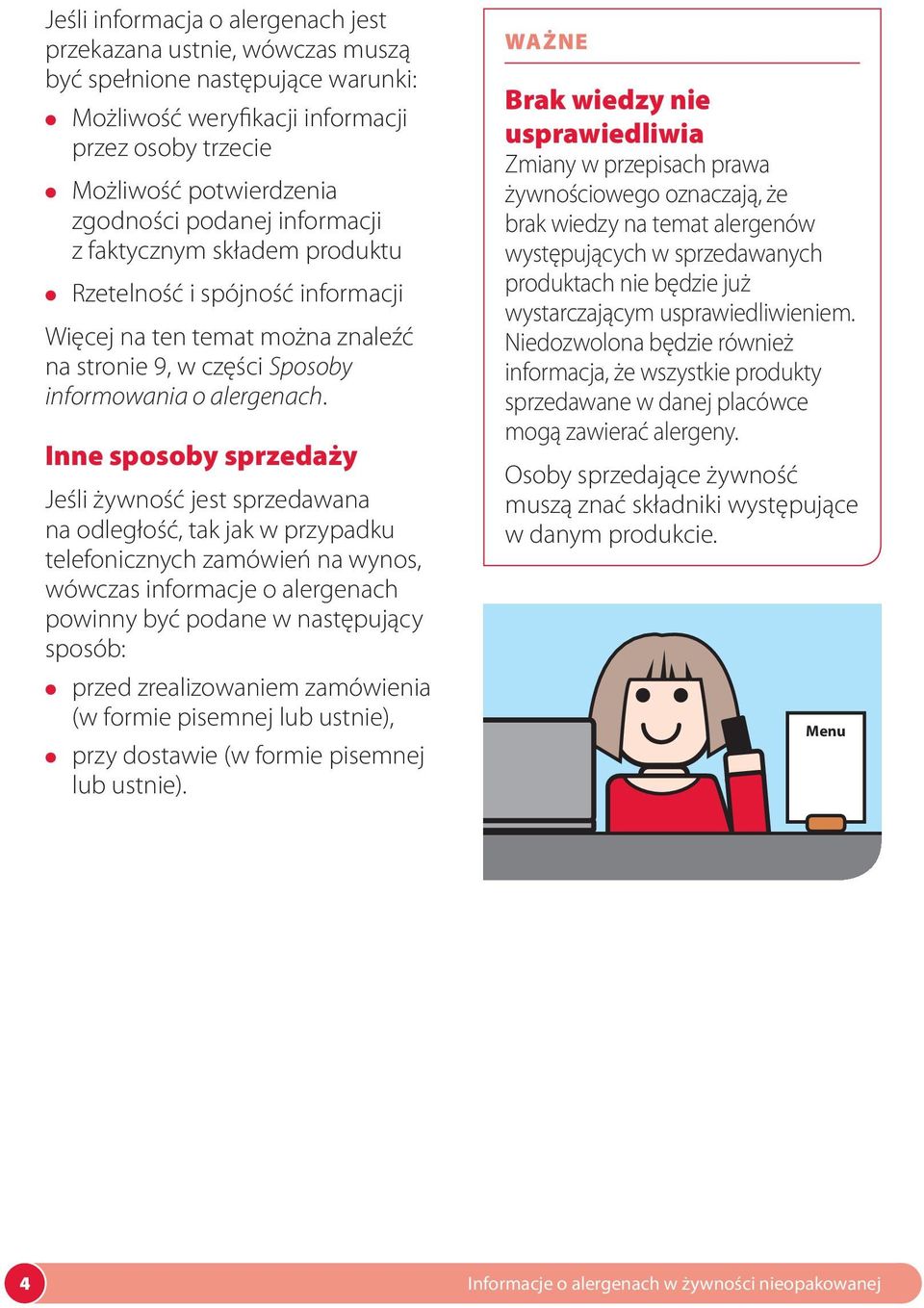 Inne sposoby sprzedaży Jeśli żywność jest sprzedawana na odległość, tak jak w przypadku telefonicznych zamówień na wynos, wówczas informacje o alergenach powinny być podane w następujący sposób: