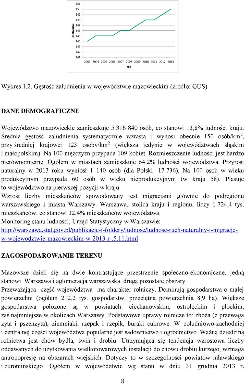 Na 100 mężczyzn przypada 109 kobiet. Rozmieszczenie ludności jest bardzo nierównomierne. Ogółem w miastach zamieszkuje 64,2% ludności województwa.