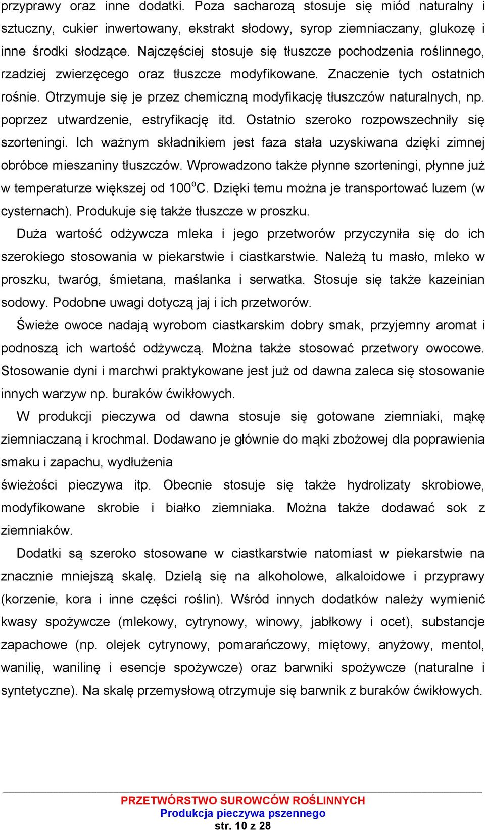 Otrzymuje się je przez chemiczną modyfikację tłuszczów naturalnych, np. poprzez utwardzenie, estryfikację itd. Ostatnio szeroko rozpowszechniły się szorteningi.