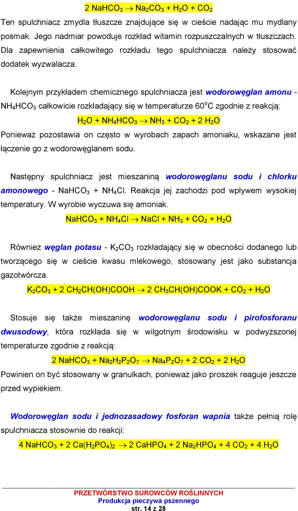 Kolejnym przykładem chemicznego spulchniacza jest wodorowęglan amonu - NH 4 HCO 3 całkowicie rozkładający się w temperaturze 60 o C zgodnie z reakcją: H 2 O + NH 4 HCO 3 NH 3 + CO 2 + 2 H 2 O