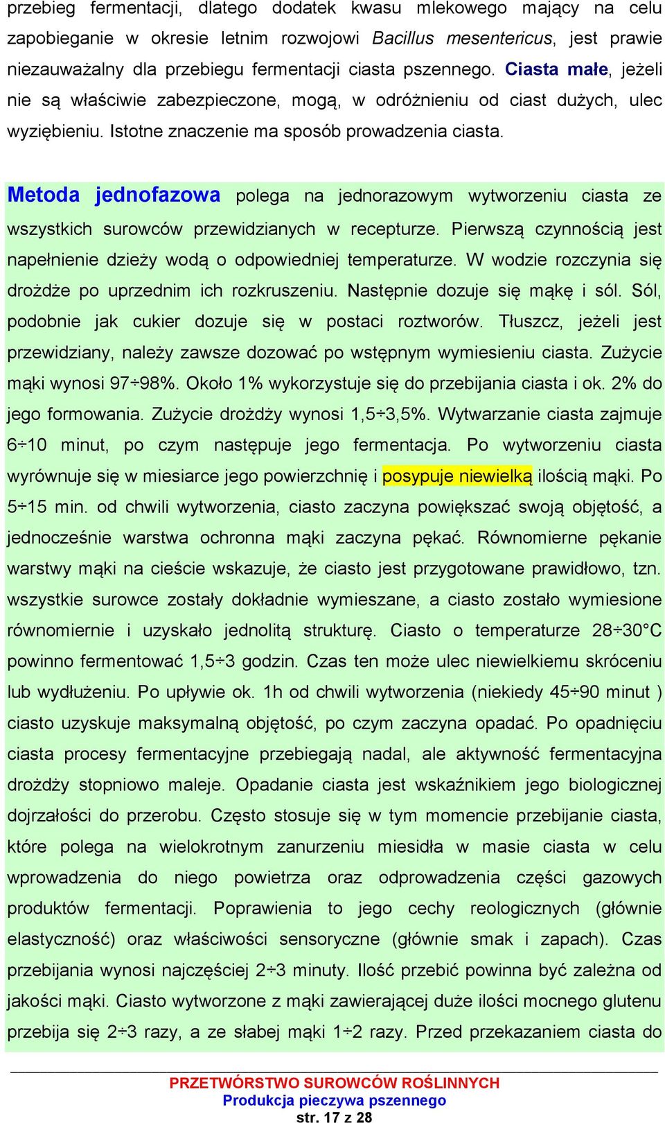 Metoda jednofazowa polega na jednorazowym wytworzeniu ciasta ze wszystkich surowców przewidzianych w recepturze. Pierwszą czynnością jest napełnienie dzieży wodą o odpowiedniej temperaturze.