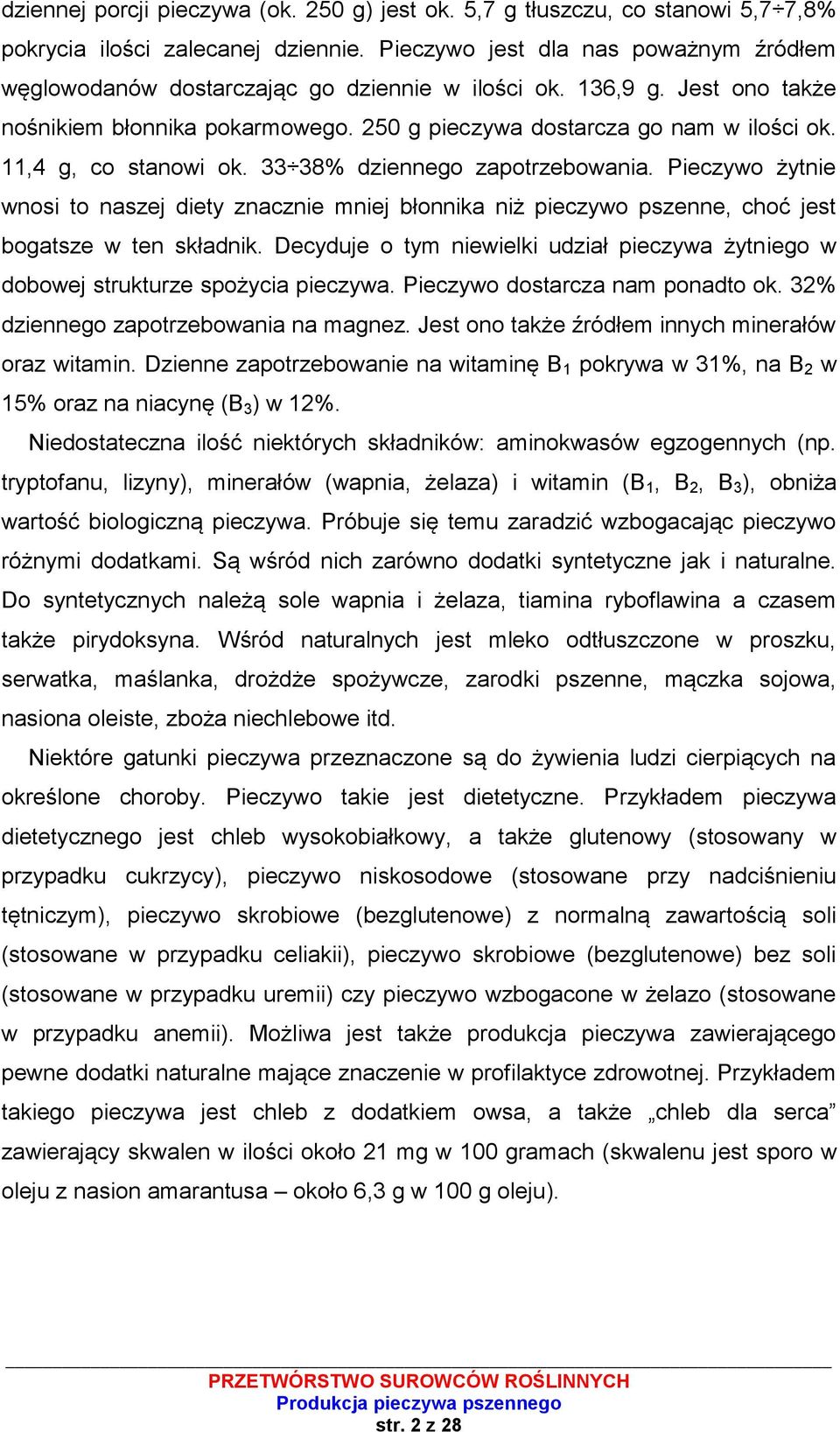 11,4 g, co stanowi ok. 33 38% dziennego zapotrzebowania. Pieczywo żytnie wnosi to naszej diety znacznie mniej błonnika niż pieczywo pszenne, choć jest bogatsze w ten składnik.