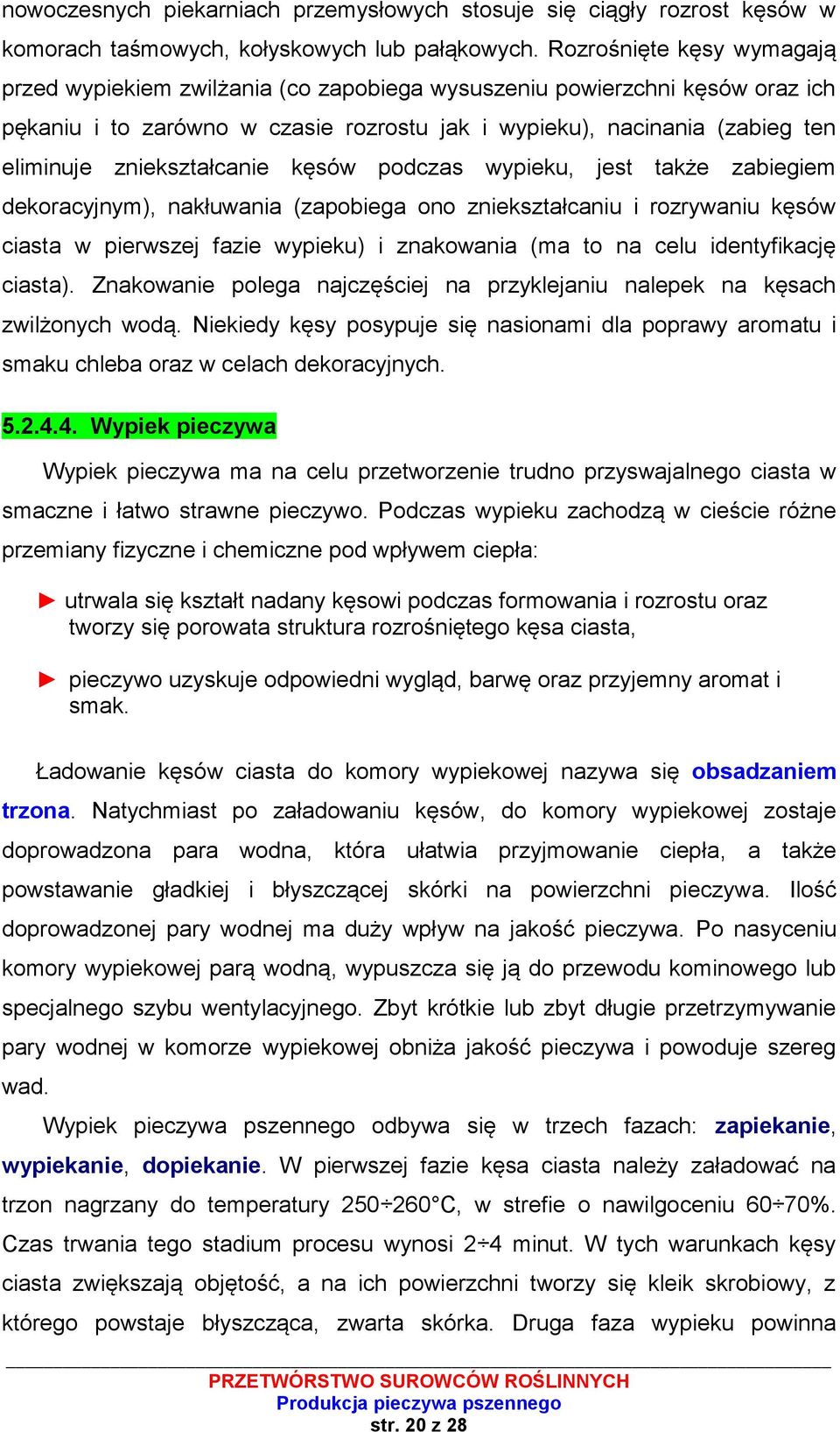 zniekształcanie kęsów podczas wypieku, jest także zabiegiem dekoracyjnym), nakłuwania (zapobiega ono zniekształcaniu i rozrywaniu kęsów ciasta w pierwszej fazie wypieku) i znakowania (ma to na celu