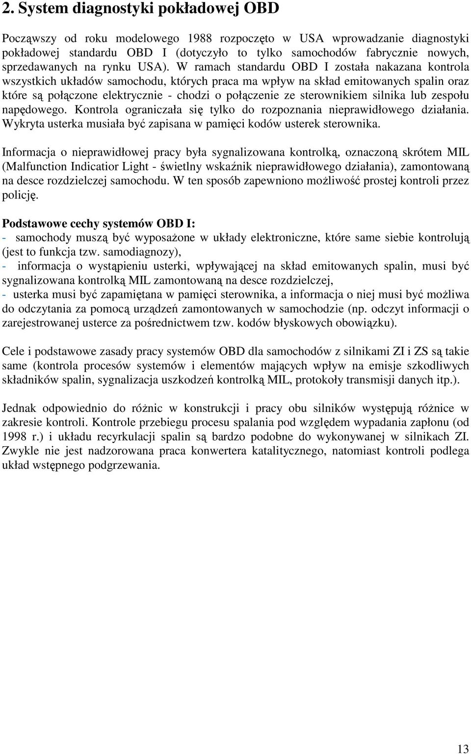 W ramach standardu OBD I została nakazana kontrola wszystkich układów samochodu, których praca ma wpływ na skład emitowanych spalin oraz które są połączone elektrycznie - chodzi o połączenie ze