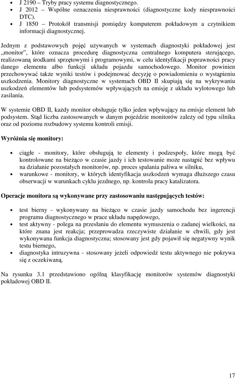 Jednym z podstawowych pojęć uŝywanych w systemach diagnostyki pokładowej jest monitor, które oznacza procedurę diagnostyczna centralnego komputera sterującego, realizowaną środkami sprzętowymi i