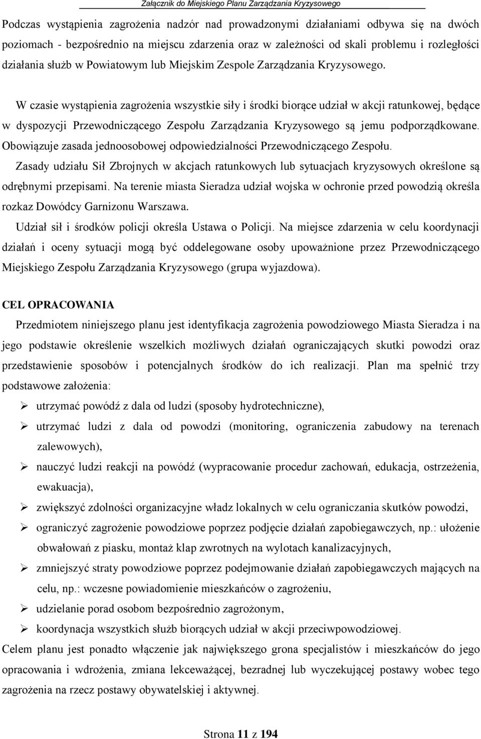 W czasie wystąpienia zagrożenia wszystkie siły i środki biorące udział w akcji ratunkowej, będące w dyspozycji Przewodniczącego Zespołu Zarządzania Kryzysowego są jemu podporządkowane.