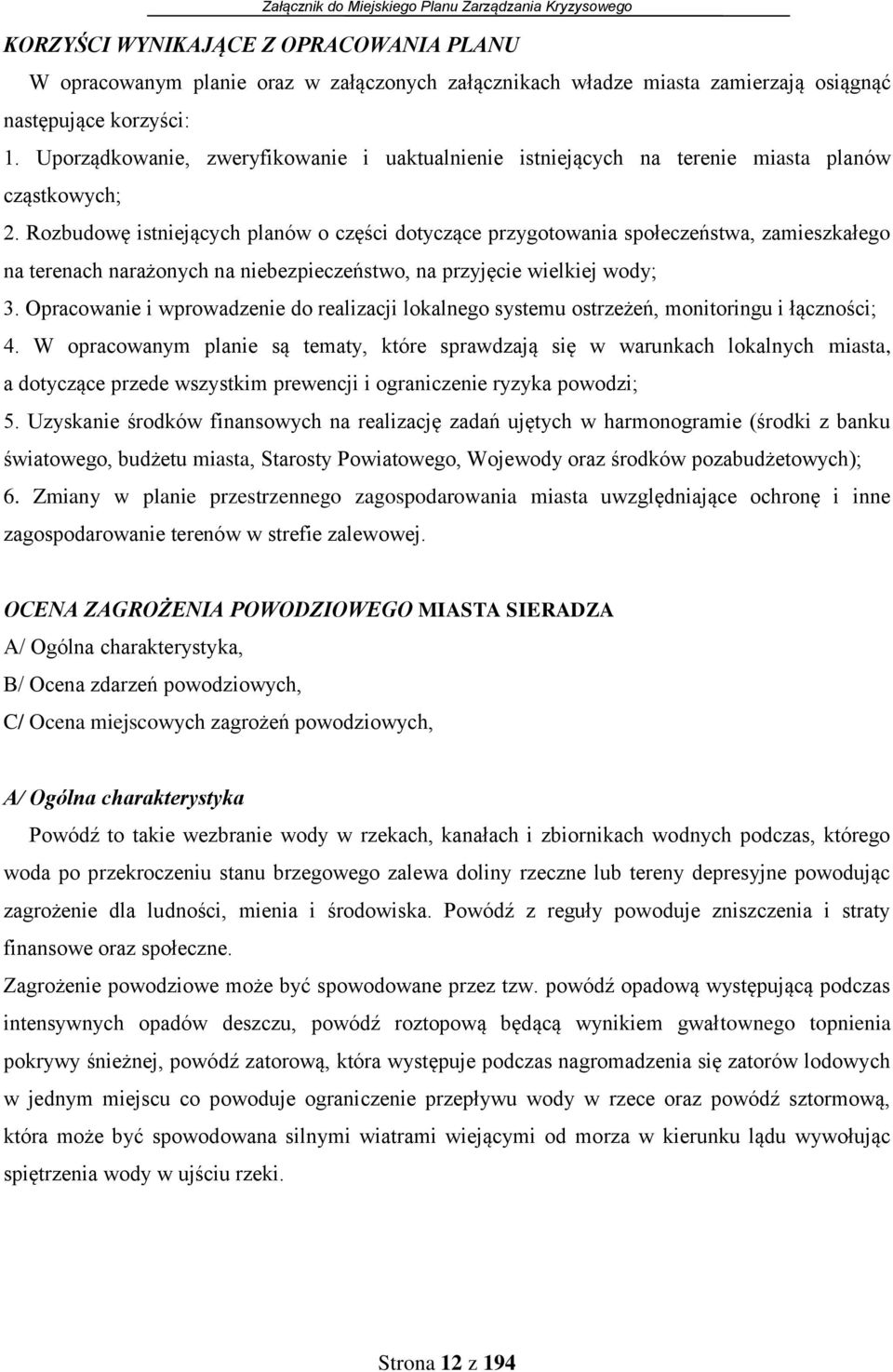 Rozbudowę istniejących planów o części dotyczące przygotowania społeczeństwa, zamieszkałego na terenach narażonych na niebezpieczeństwo, na przyjęcie wielkiej wody; 3.