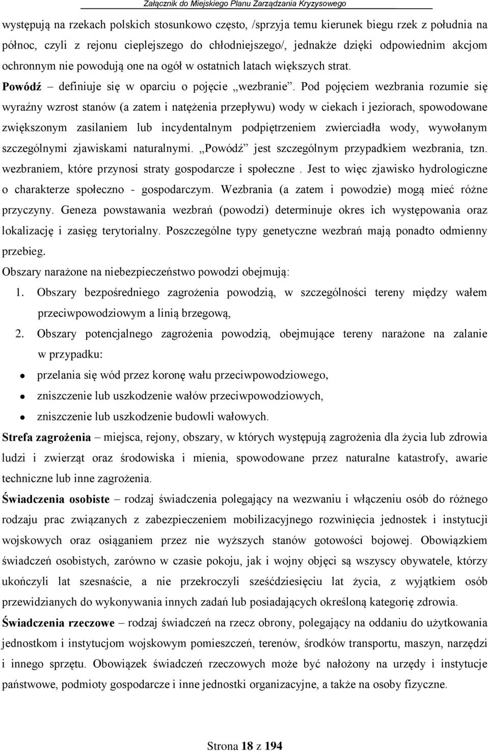 Pod pojęciem wezbrania rozumie się wyraźny wzrost stanów (a zatem i natężenia przepływu) wody w ciekach i jeziorach, spowodowane zwiększonym zasilaniem lub incydentalnym podpiętrzeniem zwierciadła