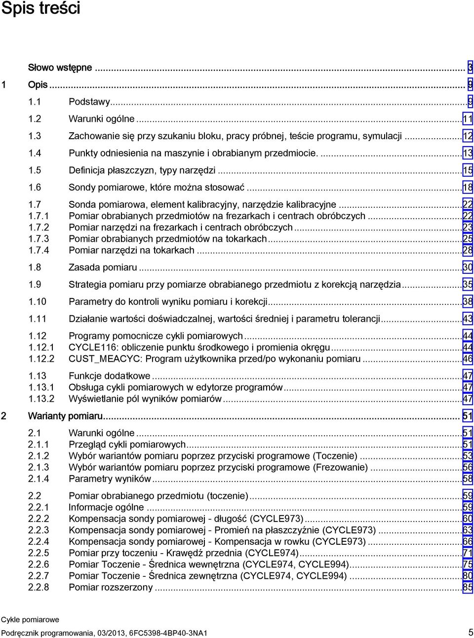 7 Sonda pomiarowa, element kalibracyjny, narzędzie kalibracyjne...22 1.7.1 Pomiar obrabianych przedmiotów na frezarkach i centrach obróbczych...22 1.7.2 Pomiar narzędzi na frezarkach i centrach obróbczych.