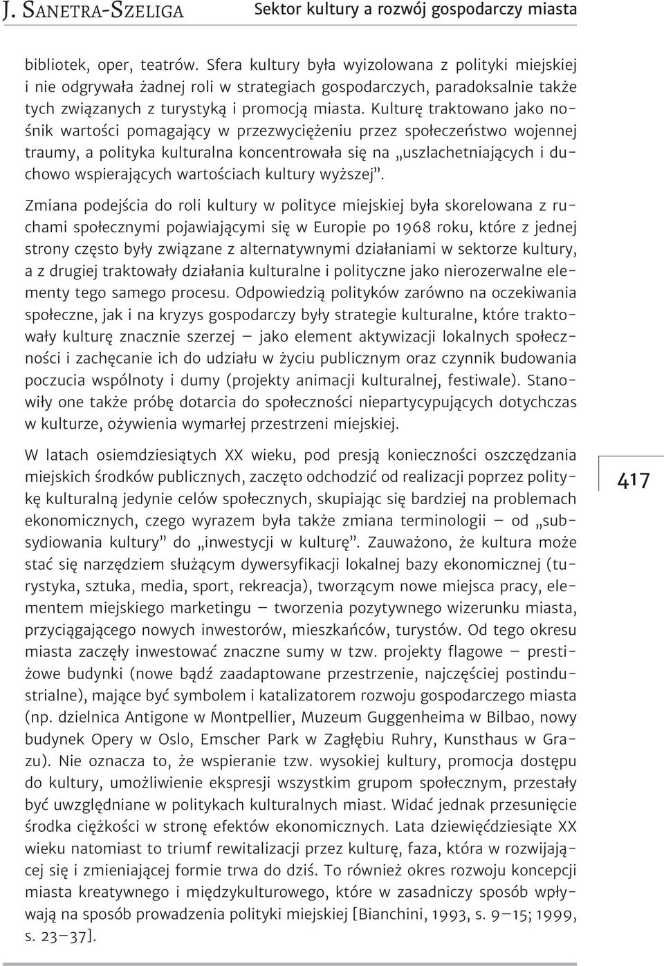 Kulturę traktowano jako nośnik wartości pomagający w przezwyciężeniu przez społeczeństwo wojennej traumy, a polityka kulturalna koncentrowała się na uszlachetniających i duchowo wspierających