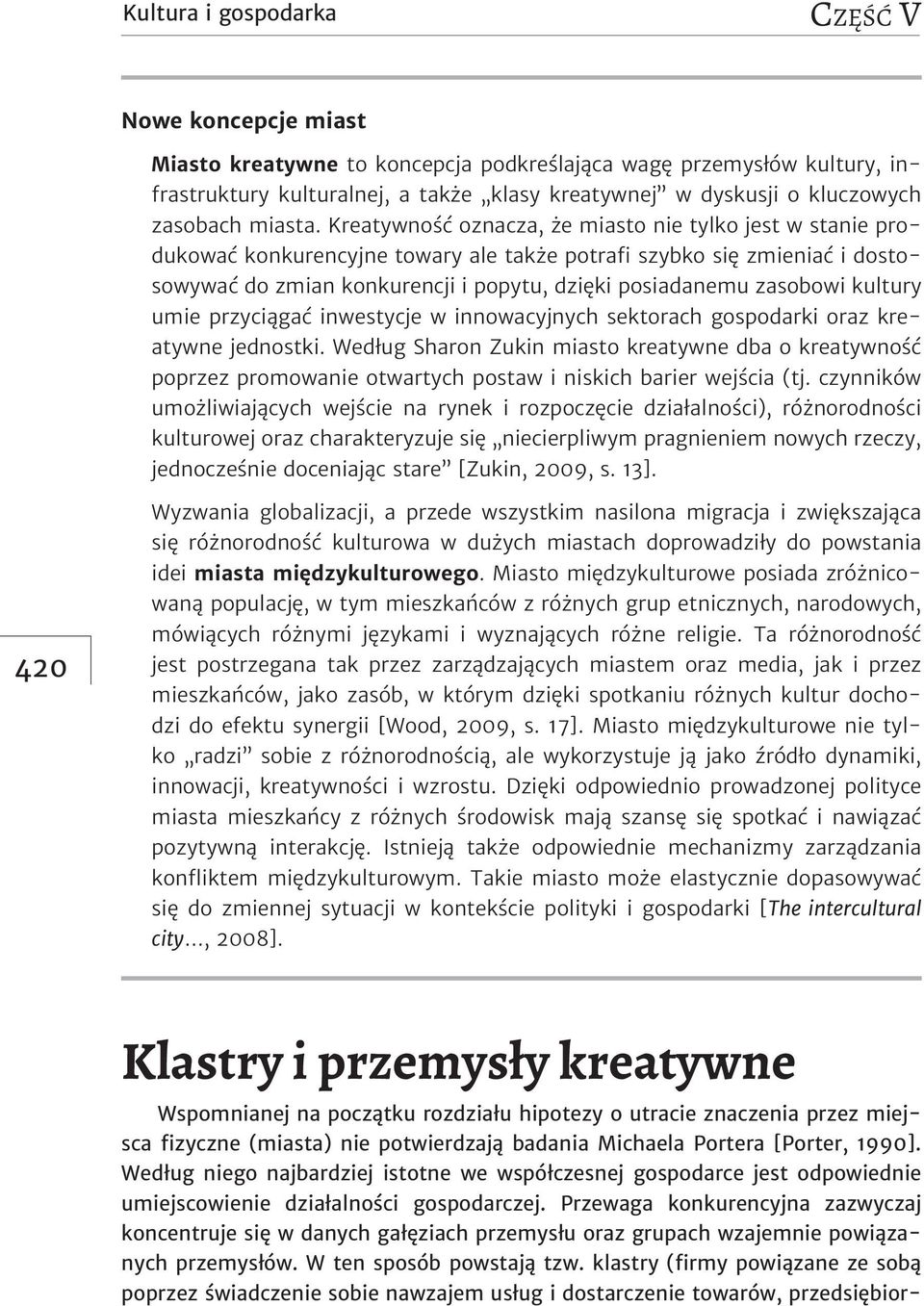 Kreatywność oznacza, że miasto nie tylko jest w stanie produkować konkurencyjne towary ale także potrafi szybko się zmieniać i dostosowywać do zmian konkurencji i popytu, dzięki posiadanemu zasobowi