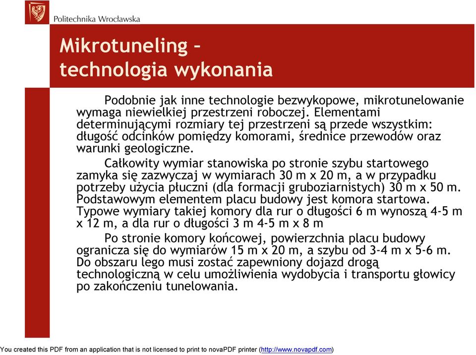 Całkowity wymiar stanowiska po stronie szybu startowego zamyka się zazwyczaj w wymiarach 30 m x 20 m, a w przypadku potrzeby użycia płuczni (dla formacji gruboziarnistych) 30 m x 50 m.