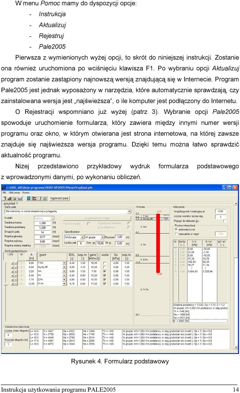 Program Pale2005 jest jednak wyposażony w narzędzia, które automatycznie sprawdzają, czy zainstalowana wersja jest najświeższa, o ile komputer jest podłączony do Internetu.