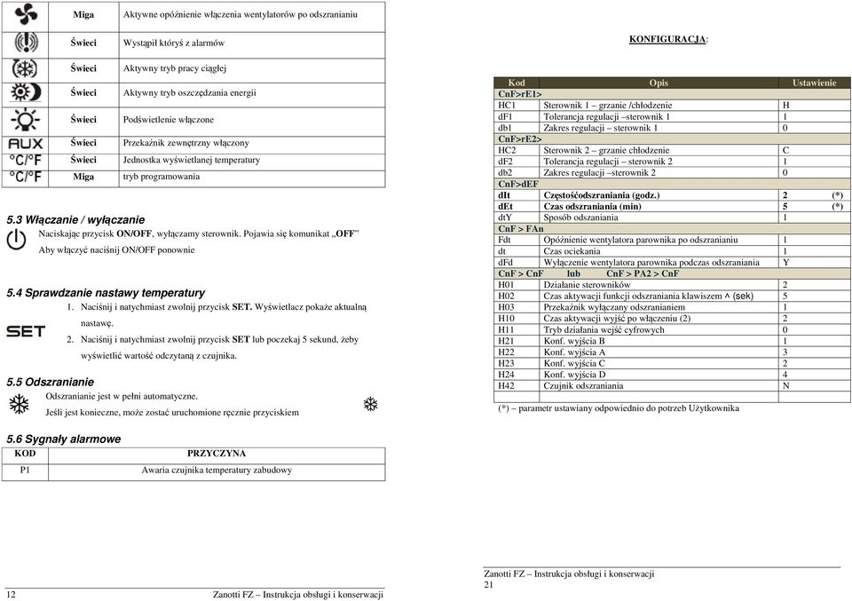 Pojawia się komunikat OFF Aby włączyć naciśnij ON/OFF ponownie 5.4 Sprawdzanie nastawy temperatury 1. Naciśnij i natychmiast zwolnij przycisk SET. Wyświetlacz pokaże aktualną nastawę. 2.