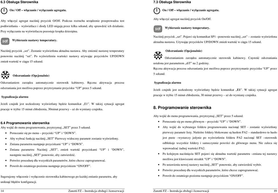 Wybieranie nastawy temperatury. Naciśnij przycisk set. Zostanie wyświetlona aktualna nastawa. Aby zmienić nastawę temperatury ponownie naciśnij set.