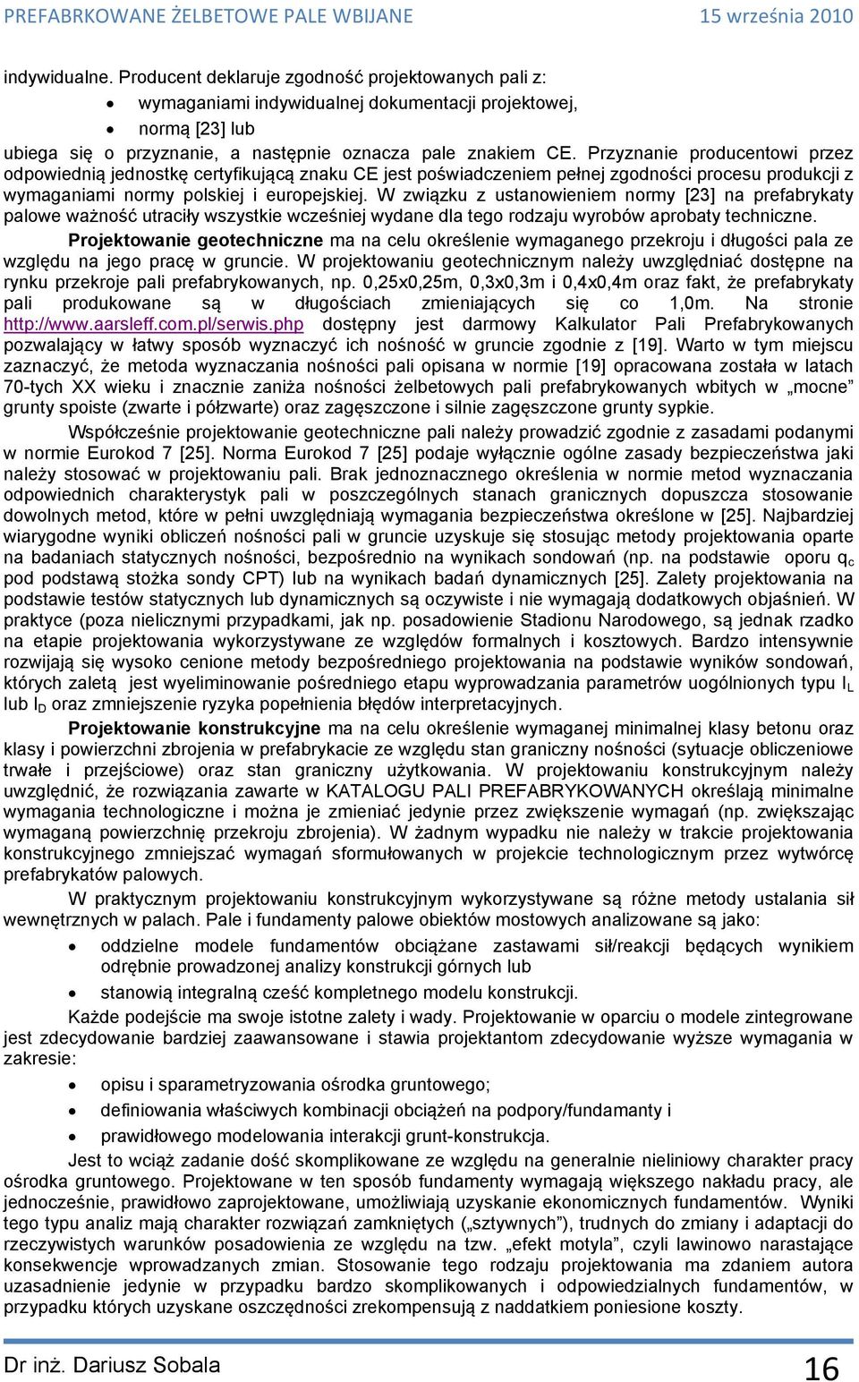 W związku z ustanowieniem normy [23] na prefabrykaty palowe ważność utraciły wszystkie wcześniej wydane dla tego rodzaju wyrobów aprobaty techniczne.