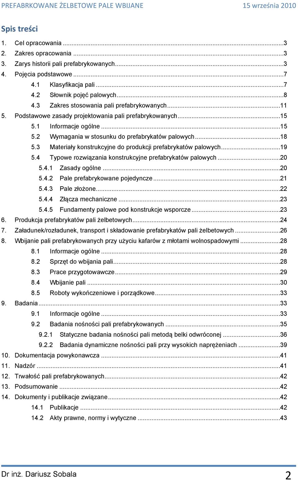 3 Materiały konstrukcyjne do produkcji prefabrykatów palowych...19 5.4 Typowe rozwiązania konstrukcyjne prefabrykatów palowych...20 5.4.1 Zasady ogólne...20 5.4.2 Pale prefabrykowane pojedyncze...21 5.