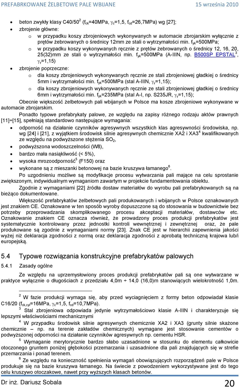 f yk =500MPa (A-IIIN, np. B500SP EPSTAL 3, y =1,15) zbrojenie poprzeczne: o dla koszy zbrojeniowych wykonywanych ręcznie ze stali zbrojeniowej gładkiej o średnicy 5mm i wytrzymałości min.