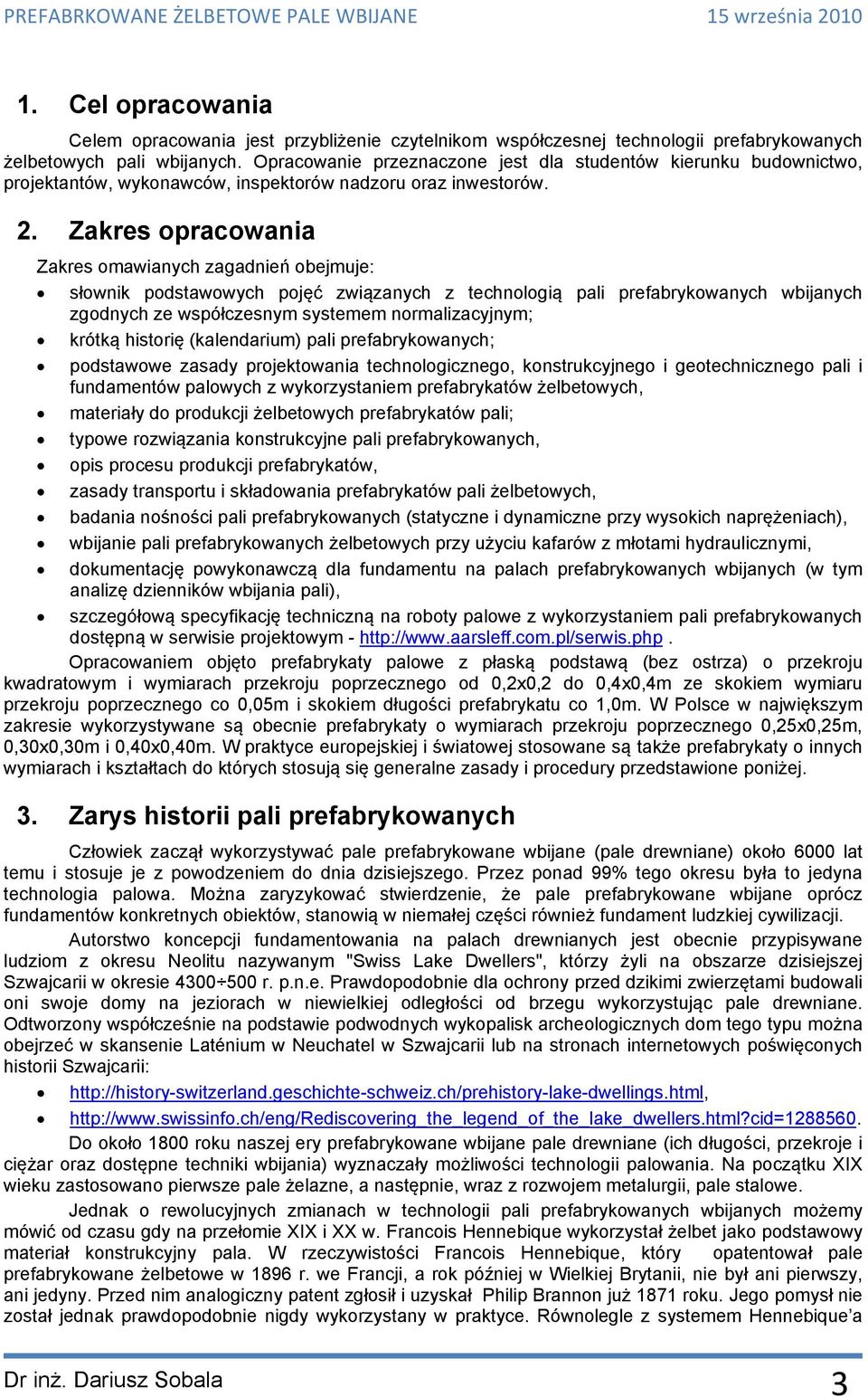 Zakres opracowania Zakres omawianych zagadnień obejmuje: słownik podstawowych pojęć związanych z technologią pali prefabrykowanych wbijanych zgodnych ze współczesnym systemem normalizacyjnym; krótką