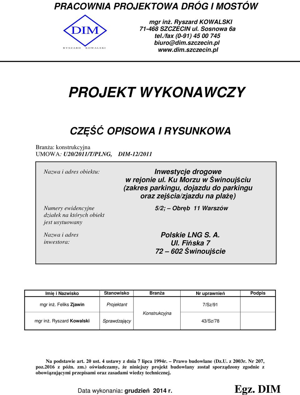 pl PROJEKT WYKONAWCZY CZĘŚĆ OPISOWA I RYSUNKOWA Branża: konstrukcyjna UMOWA: U20/2011/T/PLNG, Nazwa i adres obiektu: Numery ewidencyjne działek na których obiekt jest usytuowany Nazwa i adres