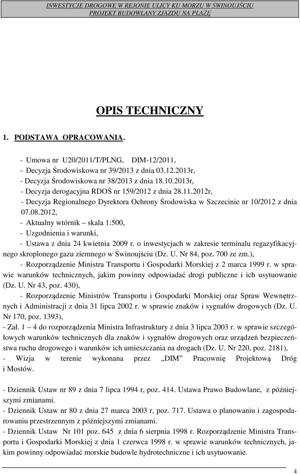 11.2012r, - Decyzja Regionalnego Dyrektora Ochrony Środowiska w Szczecinie nr 10/2012 z dnia 07.08.2012, - Aktualny wtórnik skala 1:500, - Uzgodnienia i warunki, - Ustawa z dnia 24 kwietnia 2009 r.