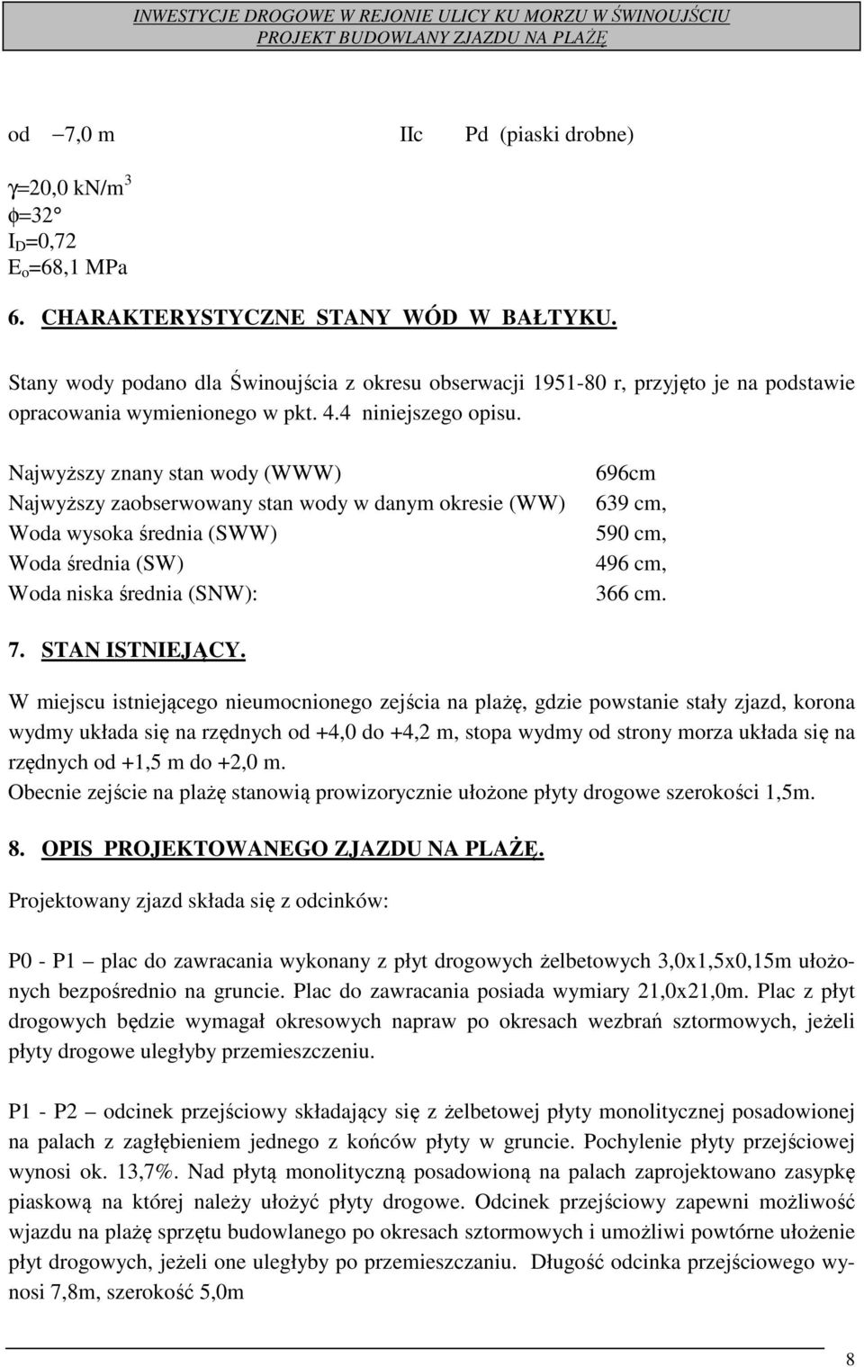 Najwyższy znany stan wody (WWW) Najwyższy zaobserwowany stan wody w danym okresie (WW) Woda wysoka średnia (SWW) Woda średnia (SW) Woda niska średnia (SNW): 696cm 639 cm, 590 cm, 496 cm, 366 cm. 7.