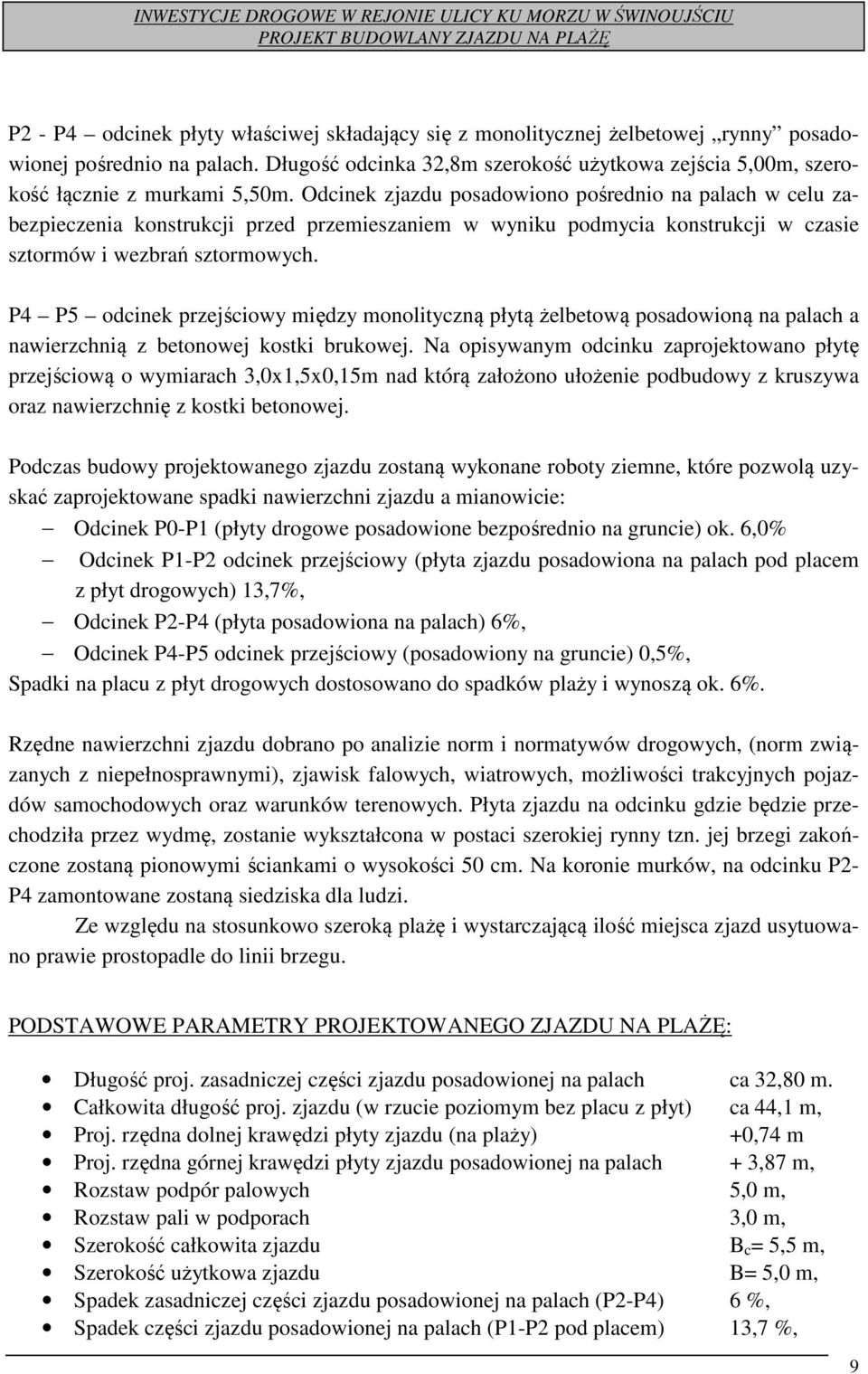 Odcinek zjazdu posadowiono pośrednio na palach w celu zabezpieczenia konstrukcji przed przemieszaniem w wyniku podmycia konstrukcji w czasie sztormów i wezbrań sztormowych.