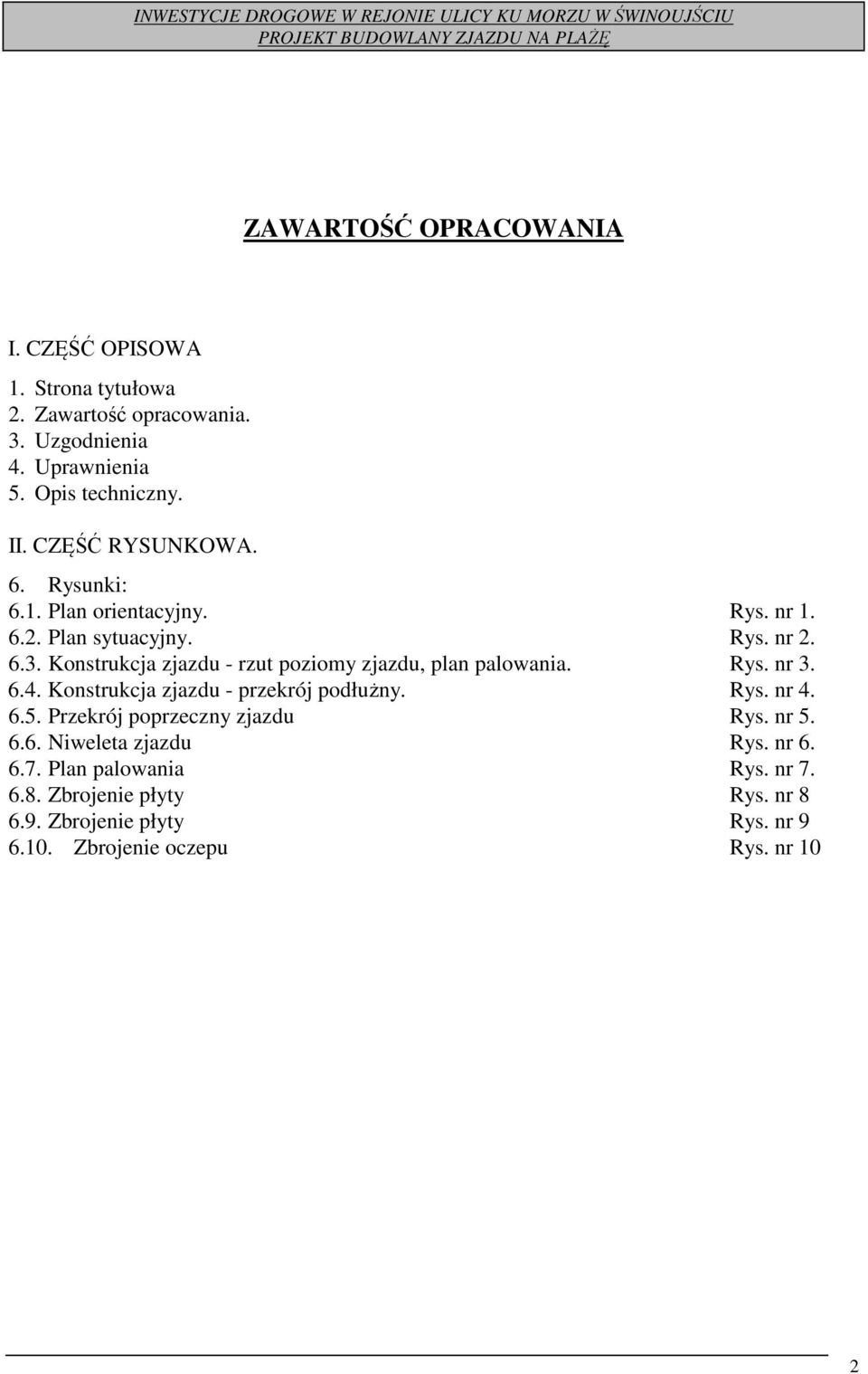 Rys. nr 2. 6.3. Konstrukcja zjazdu - rzut poziomy zjazdu, plan palowania. Rys. nr 3. 6.4. Konstrukcja zjazdu - przekrój podłużny. Rys. nr 4. 6.5.