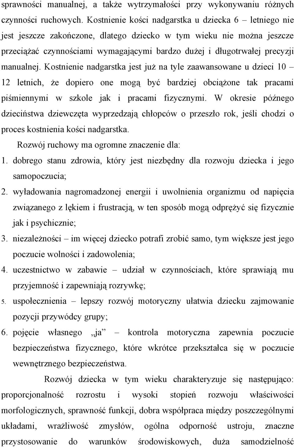 manualnej. Kostnienie nadgarstka jest już na tyle zaawansowane u dzieci 10 12 letnich, że dopiero one mogą być bardziej obciążone tak pracami piśmiennymi w szkole jak i pracami fizycznymi.
