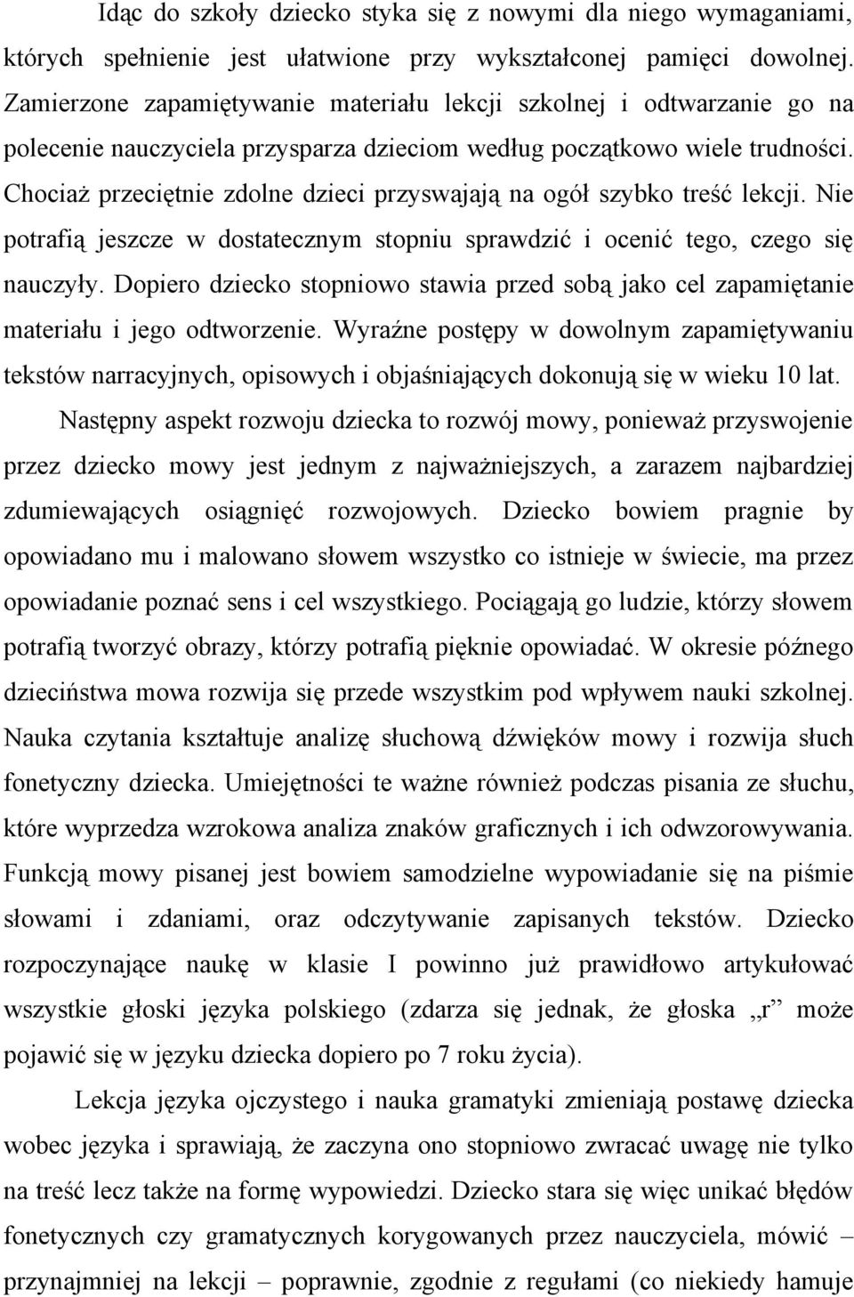Chociaż przeciętnie zdolne dzieci przyswajają na ogół szybko treść lekcji. Nie potrafią jeszcze w dostatecznym stopniu sprawdzić i ocenić tego, czego się nauczyły.