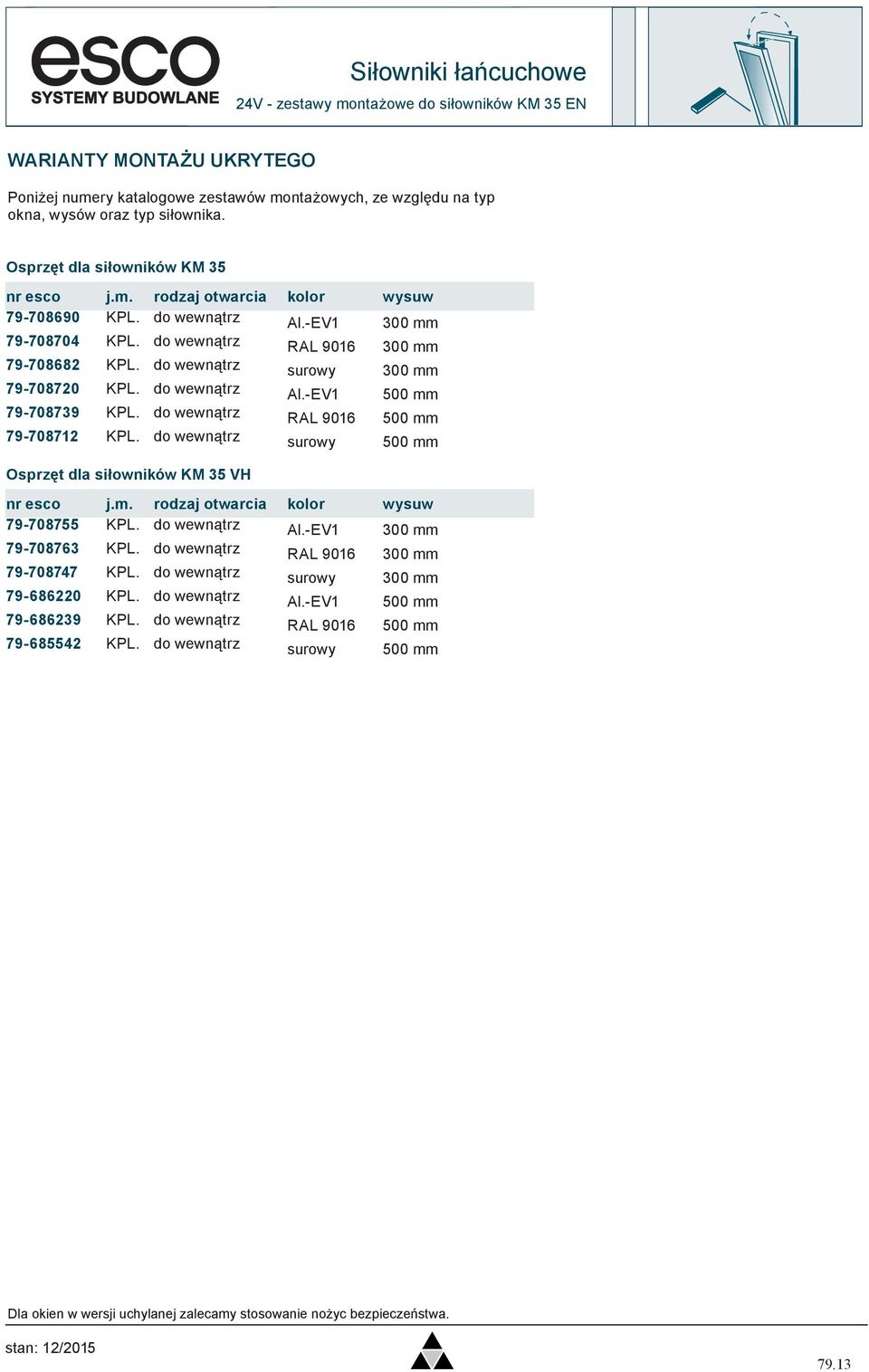 do wewnątrz surowy 300 mm 79-708720 KPL. do wewnątrz Al.-EV1 500 mm 79-708739 KPL. do wewnątrz RAL 9016 500 mm 79-708712 KPL. do wewnątrz surowy 500 mm Osprzęt dla siłowników KM 35 VH nr esco j.m. rodzaj otwarcia kolor wysuw 79-708755 KPL.