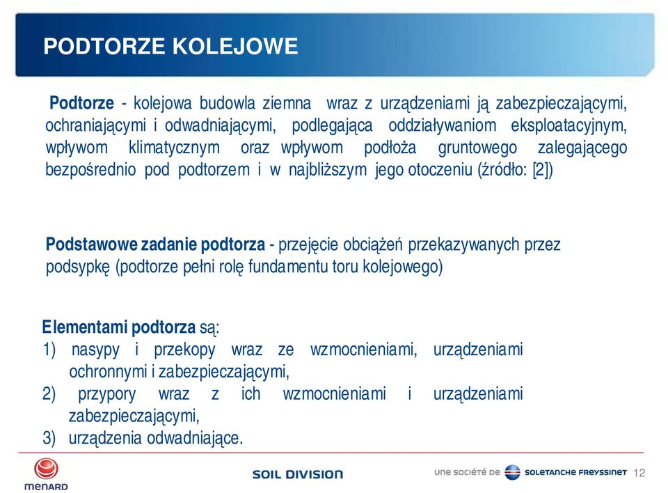 Podstawowe zadanie podtorza - przejęcie obciążeń przekazywanych przez podsypkę (podtorze pełni rolę fundamentu toru kolejowego) Elementami podtorza są: 1) nasypy