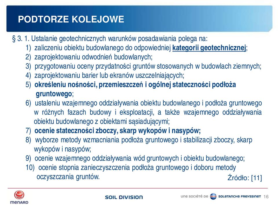 przydatności gruntów stosowanych w budowlach ziemnych; 4) zaprojektowaniu barier lub ekranów uszczelniających; 5) określeniu nośności,przemieszczeń i ogólnej stateczności podłoża gruntowego; 6)