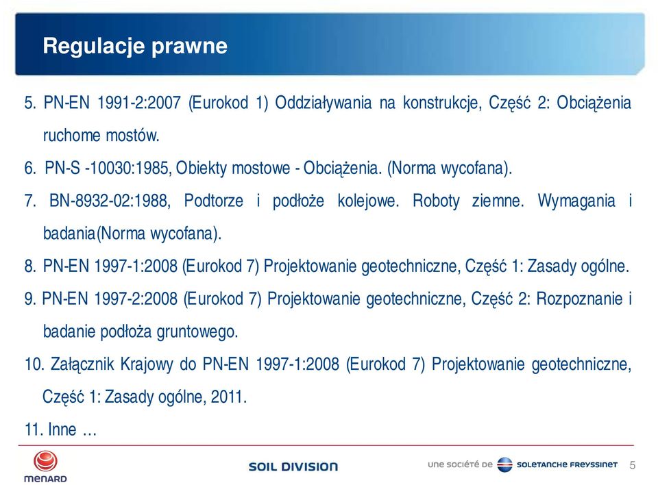 Wymagania i badania(norma wycofana). 8. PN-EN 1997-1:2008 (Eurokod 7) Projektowanie geotechniczne, Część 1: Zasady ogólne. 9.