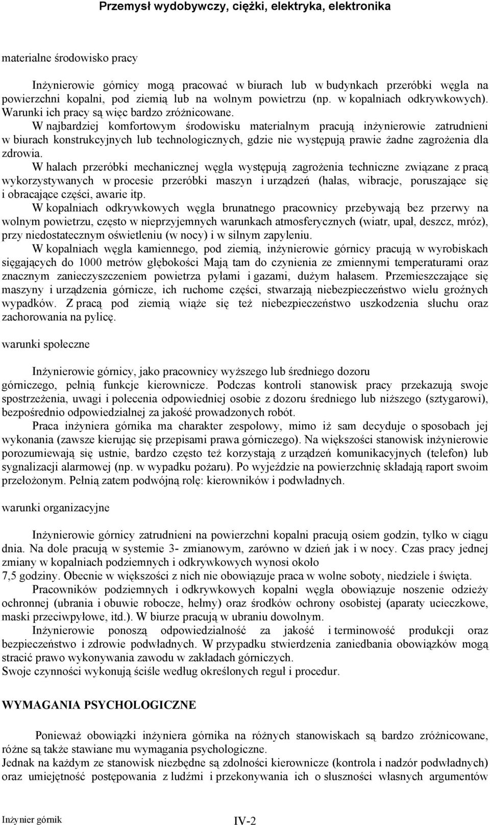 W najbardziej komfortowym środowisku materialnym pracują inżynierowie zatrudnieni w biurach konstrukcyjnych lub technologicznych, gdzie nie występują prawie żadne zagrożenia dla zdrowia.