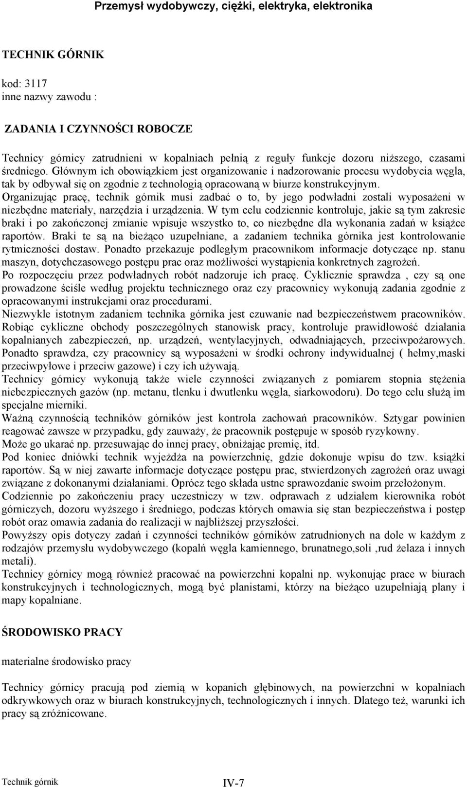 Organizując pracę, technik górnik musi zadbać o to, by jego podwładni zostali wyposażeni w niezbędne materiały, narzędzia i urządzenia.