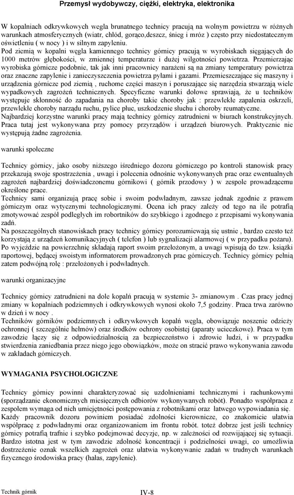 Pod ziemią w kopalni węgla kamiennego technicy górnicy pracują w wyrobiskach sięgających do 1000 metrów głębokości, w zmiennej temperaturze i dużej wilgotności powietrza.