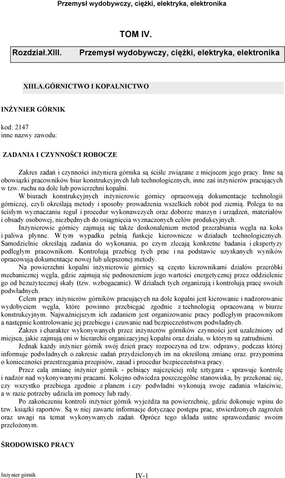 Inne są obowiązki pracowników biur konstrukcyjnych lub technologicznych, inne zaś inżynierów pracujących w tzw. ruchu na dole lub powierzchni kopalni.