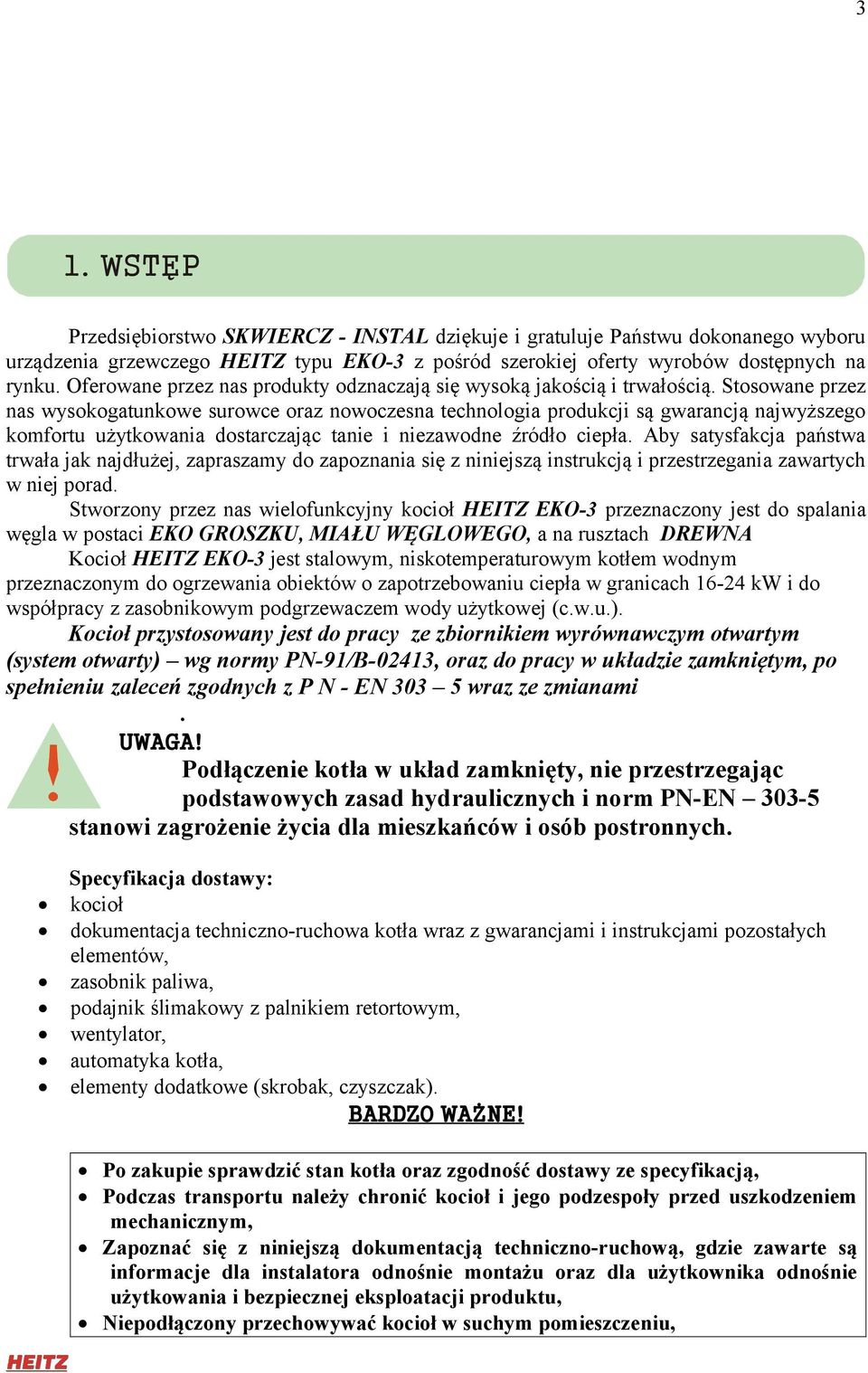 Stosowane przez nas wysokogatunkowe surowce oraz nowoczesna technologia produkcji są gwarancją najwyższego komfortu użytkowania dostarczając tanie i niezawodne źródło ciepła.