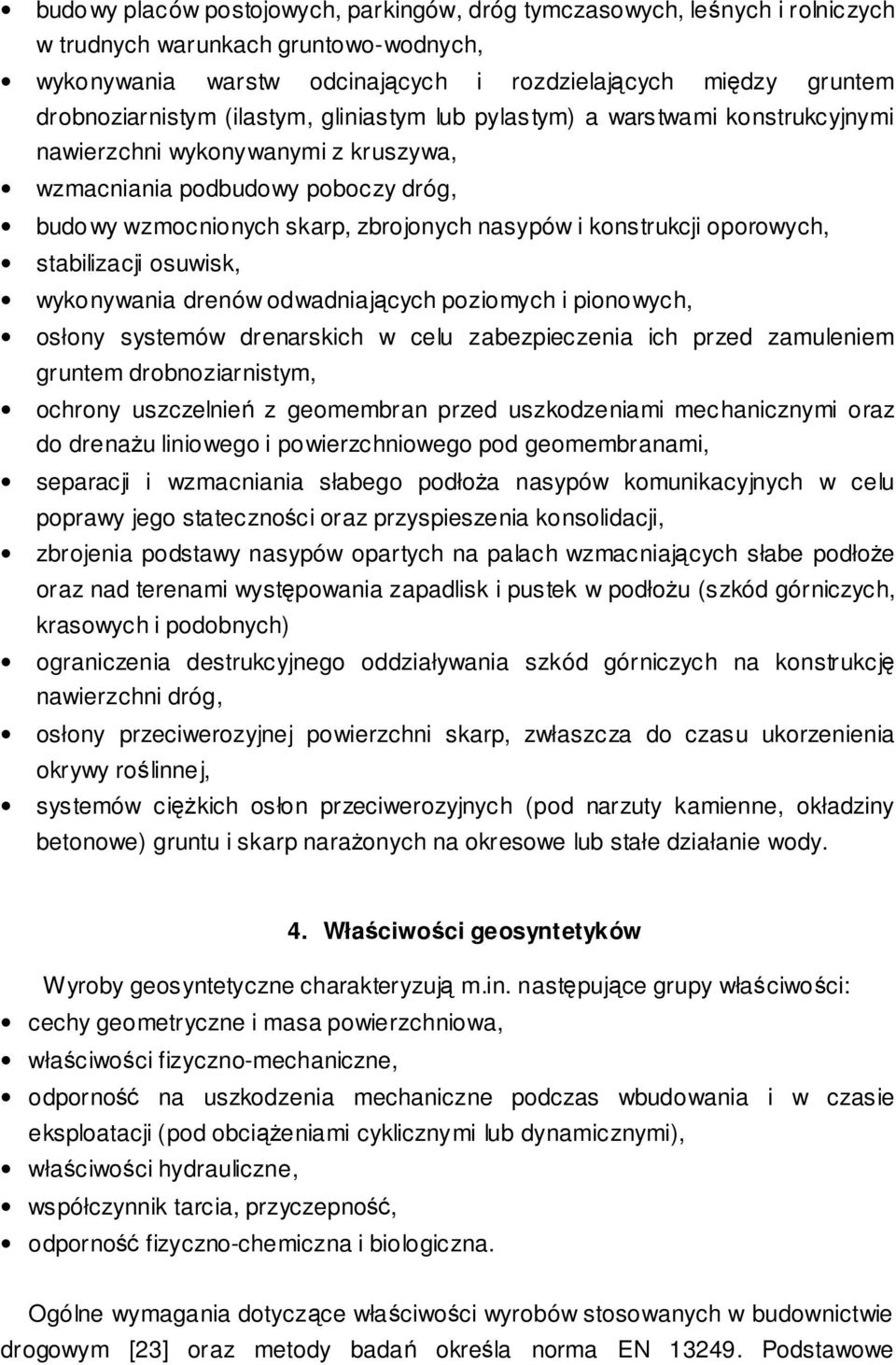 oporowych, stabilizacji osuwisk, wykonywania drenów odwadniajcych poziomych i pionowych, osłony systemów drenarskich w celu zabezpieczenia ich przed zamuleniem gruntem drobnoziarnistym, ochrony