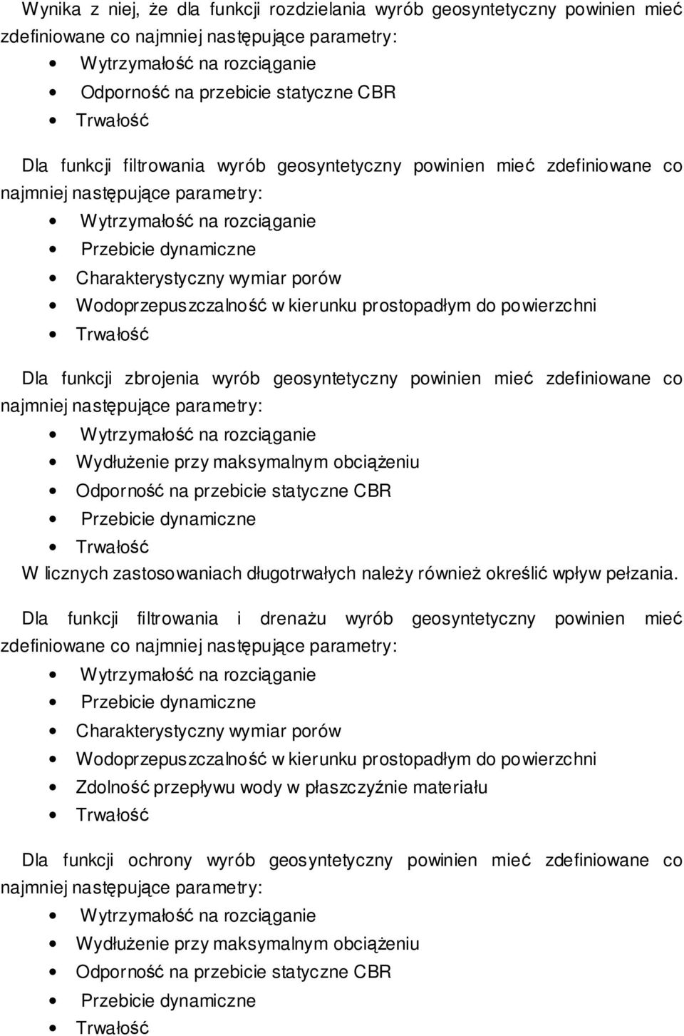 kierunku prostopadłym do powierzchni Trwało Dla funkcji zbrojenia wyrób geosyntetyczny powinien mie zdefiniowane co najmniej nastpujce parametry: Wytrzymało na rozciganie Wydłuenie przy maksymalnym