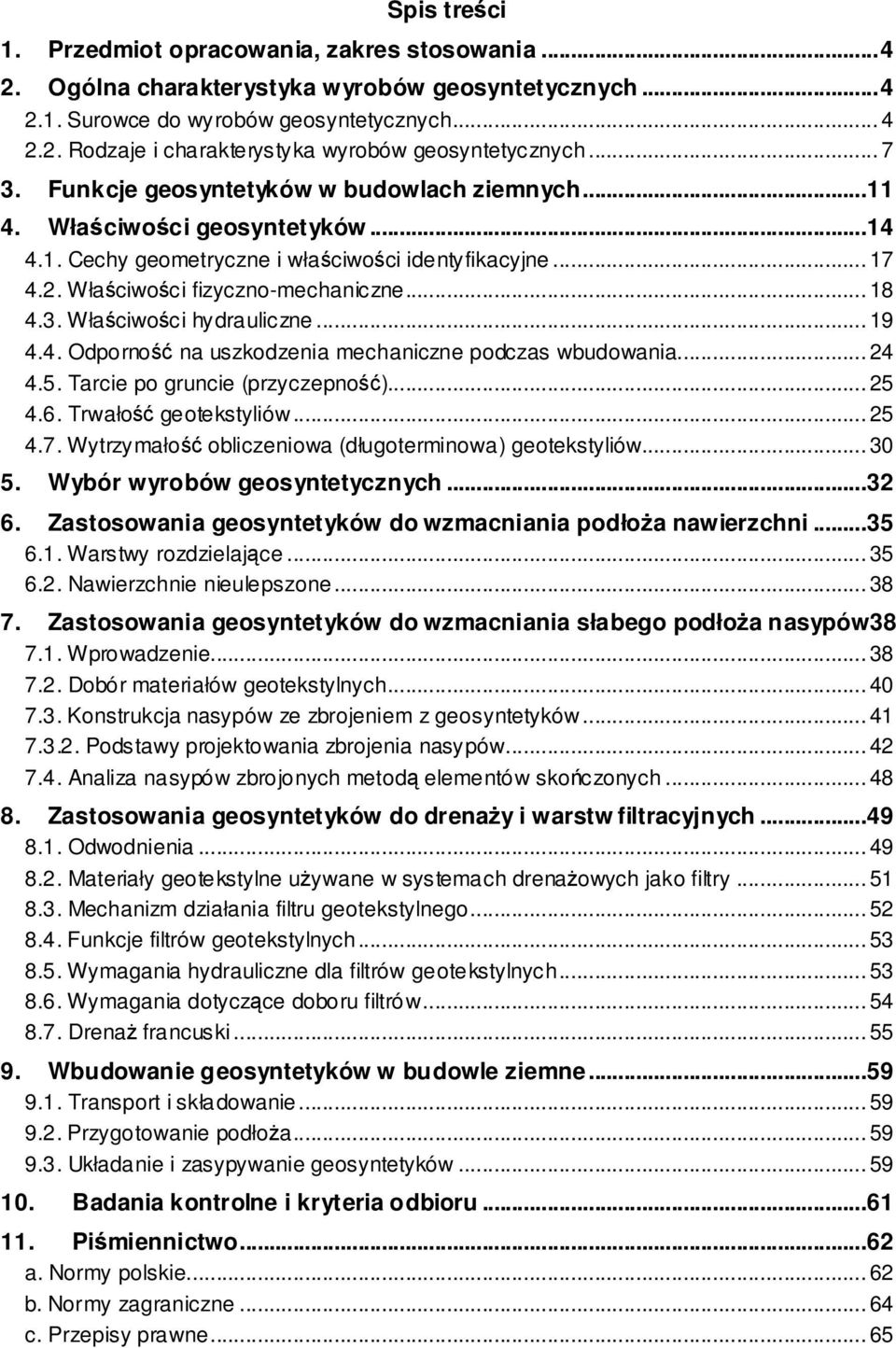 .. 19 4.4. Odporno na uszkodzenia mechaniczne podczas wbudowania... 24 4.5. Tarcie po gruncie (przyczepno)... 25 4.6. Trwało geotekstyliów... 25 4.7.