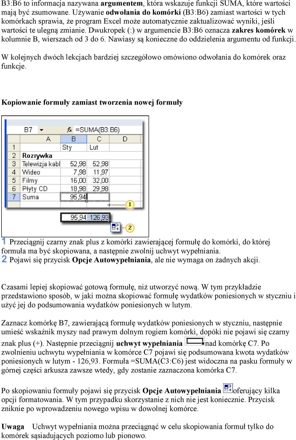 Dwukropek (:) w argumencie B3:B6 oznacza zakres komórek w kolumnie B, wierszach od 3 do 6. Nawiasy są konieczne do oddzielenia argumentu od funkcji.
