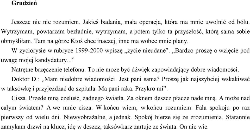 To nie może być dźwięk zapowiadający dobre wiadomości. Doktor D.: Mam niedobre wiadomości. Jest pani sama? Proszę jak najszybciej wskakiwać w taksówkę i przyjeżdżać do szpitala. Ma pani raka.