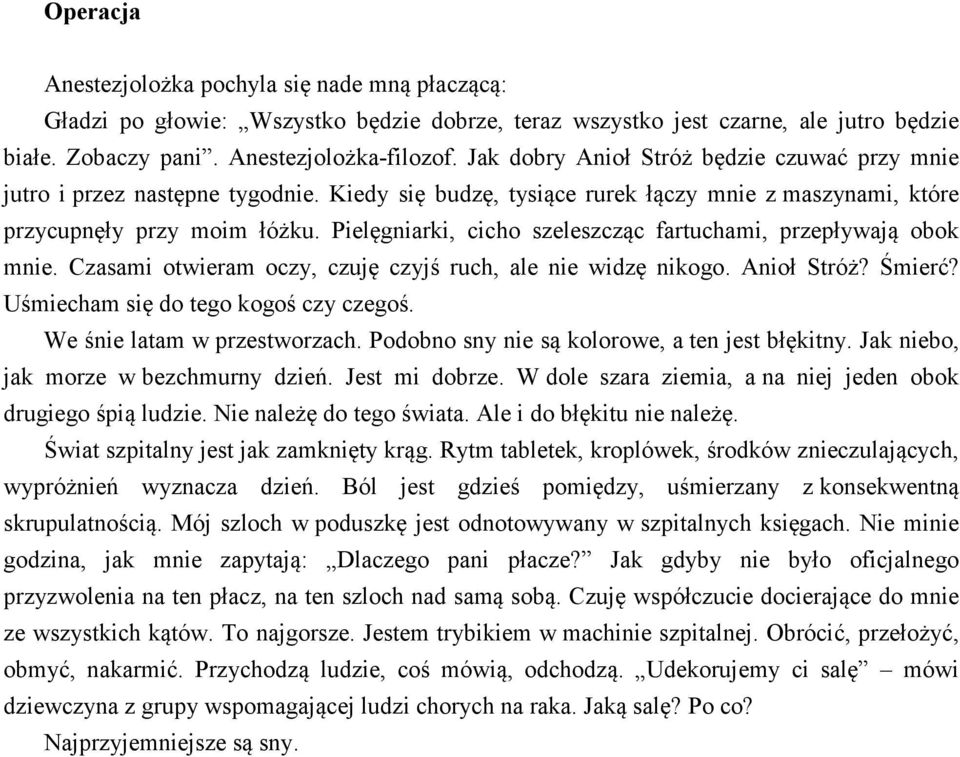 Pielęgniarki, cicho szeleszcząc fartuchami, przepływają obok mnie. Czasami otwieram oczy, czuję czyjś ruch, ale nie widzę nikogo. Anioł Stróż? Śmierć? Uśmiecham się do tego kogoś czy czegoś.